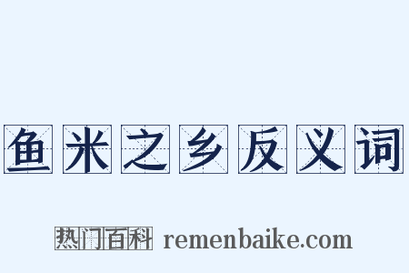 鱼米之乡反义词是什么意思的图片